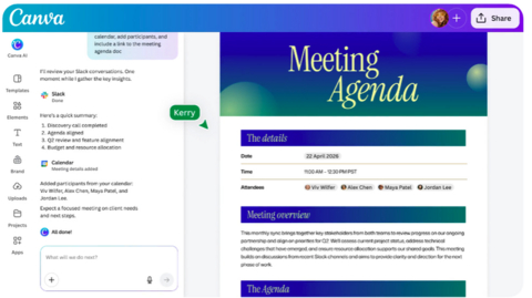 Connect tools like Slack, Gmail, Google Drive, and Calendar, and Canva AI can draw on your conversations, content, and schedule to create exactly what you need.

